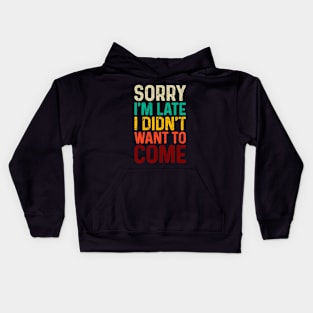 Sorry I'm Late I Didn't Want to Come Kids Hoodie